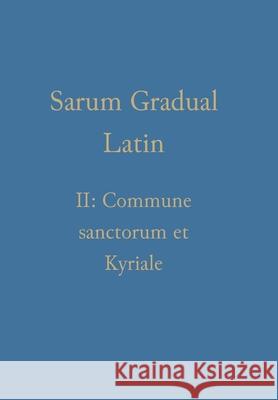 Sarum Gradual Latin II: Commune sanctorum et Kyriale William Renwick 9781777141332