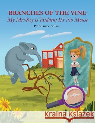 BRANCHES OF THE VINE- My Mic-Key is Hidden; It's No Mouse Shanice Solan Jordan Lightbourne-Moore Beatriz Mello 9781777535872