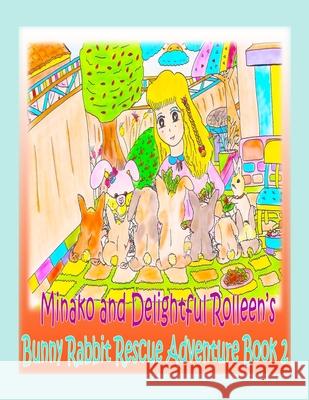 Minako and Delightful Rolleen's Bunny Rabbit Rescue Adventure Book 2 Rowena Kong A. H 9781777557706 Rowena Kong