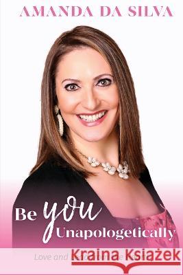 Be You Unapologetically: Love and Lead from the Heart! Amanda D 9781777612429