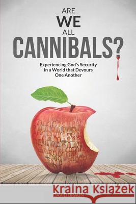 Are We All Cannibals?: Experiencing God's Security in a World that Devours One Another David Braun 9781777632502