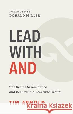 Lead with AND: The Secret to Resilience and Results in a Polarized World Tim Arnold Donald Miller Marnie McBean 9781777901400
