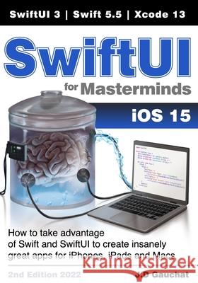 SwiftUI for Masterminds: How to take advantage of Swift 5.5 and SwiftUI 3 to create insanely great apps for iPhones, iPads, and Macs John D. Gauchat 9781777978211