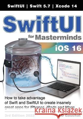 SwiftUI for Masterminds 3rd Edition 2022: How to take advantage of Swift and SwiftUI to create insanely great apps for iPhones, iPads, and Macs J D Gauchat   9781777978228