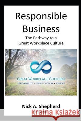 Responsible Business: The Pathway to a Great Workplace Culture Jim Bignal Nick A. Shepherd 9781778130960