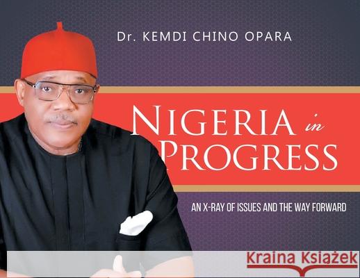 Nigeria in Progress: An X-ray of Issues and the Way Forward Kemdi Chino Opara 9781778833359 Bookside Press