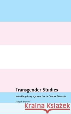Transgender Studies: Interdisciplinary Approaches to Gender Diversity Megan Dennis 9781778902925 Matthew John Charlton