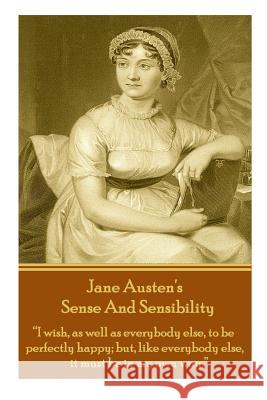 Jane Austen's Sense and Sensibility: I Wish, as Well as Everybody Else, to Be Perfectly Happy; But, Like Everybody Else, It Must Be in My Own Way. Austen, Jane 9781780006253