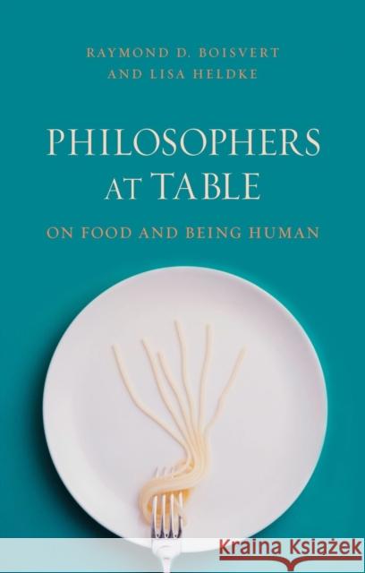 Philosophers at Table: On Food and Being Human Boisvert, Raymond D. 9781780235882 Reaktion Books