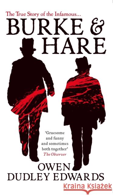 Burke and Hare: The True Story Behind the Infamous Edinburgh Murderers Owen Dudley-Edwards 9781780272177