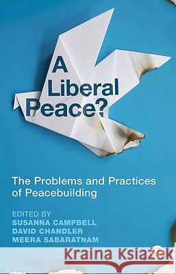 A Liberal Peace? : The Problems and Practices of Peacebuilding Susanna Campbell David Chandler Meera Sabaratnam 9781780320038 Zed Books