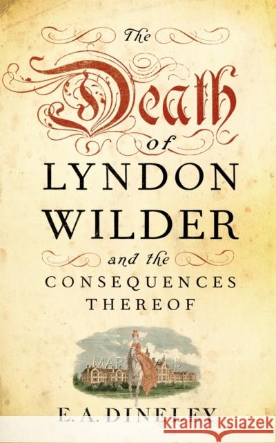 The Death of Lyndon Wilder and the Consequences Thereof E A Dineley 9781780332277