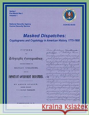 Masked Dispatches: Cryptograms and Cryptology in American History, 1775-1900 Weber, Ralph E. 9781780390086 WWW.Militarybookshop.Co.UK