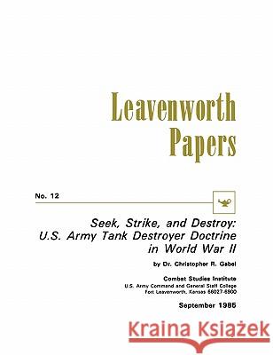 Seek, Strike, and Destroy: U.S. Army Tank Destroyer Doctrine in World War II Gabel, Christoper R. 9781780390192 WWW.Militarybookshop.Co.UK