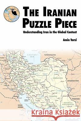 The Iranian Puzzle Piece: Understanding Iran in the Global Context Tarzi, Amin 9781780391403 WWW.Militarybookshop.Co.UK