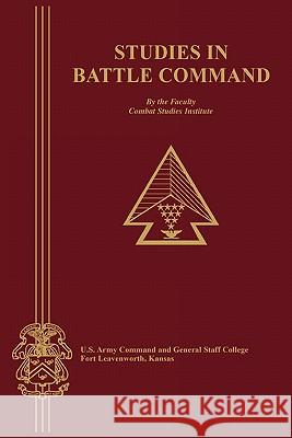 Studies in Battle Command Faculty Staff                            Comabt Studies Instiute                  Jerry D. Morelock 9781780392912 WWW.Militarybookshop.Co.UK