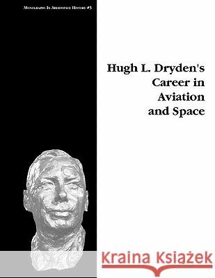 Hugh L. Dryden's Career in Aviation and Space. Monograph in Aerospace History, No. 5, 1996 Michael H. Gorn Nasa History Division 9781780393209 WWW.Militarybookshop.Co.UK