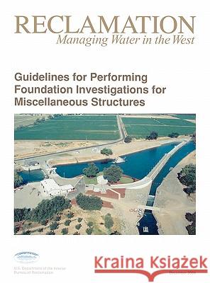 Guidelines For Performing Foundation Investigations For Miscellaneous Structures Bureau of Reclamation                    Technical Service Center                 U. S. Department of the Interior 9781780393636