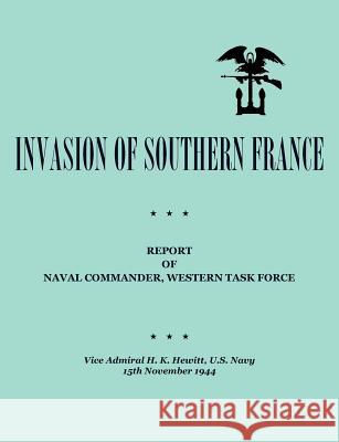 Invasion of Southern France: Report of Naval Commander, Western Task Force, 1944 Hewitt, H. K. 9781780395593 Books Express Publishing