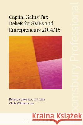 Capital Gains Tax Reliefs for SMEs and Entrepreneurs 2014/15 Rebecca Cave, Chris Williams 9781780434445
