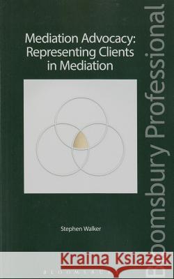 Mediation Advocacy: Representing Clients in Mediation Stephen Walker 9781780437927 Tottel Publishing