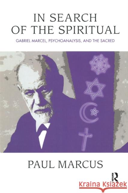 In Search of the Spiritual: Gabriel Marcel, Psychoanalysis, and the Sacred Marcus, Paul 9781780490540