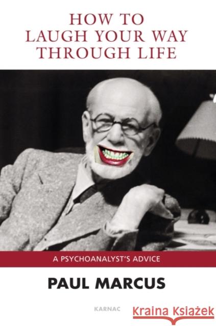 How to Laugh Your Way Through Life: A Psychoanalyst's Advice Paul Marcus 9781780490953