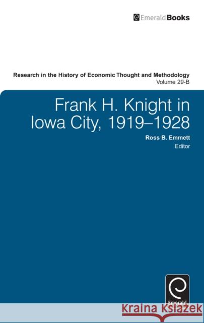 Frank H. Knight in Iowa City, 1919 - 1928 Ross B. Emmett, Ross B. Emmett, Jeff E. Biddle, Marianne Johnson 9781780520087