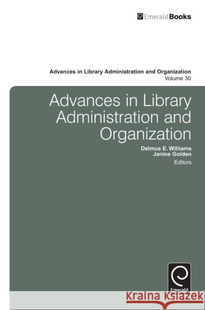 Advances in Library Administration and Organization Delmus E. Williams, Janine Golden, Delmus E. Williams, Janine Golden 9781780520148