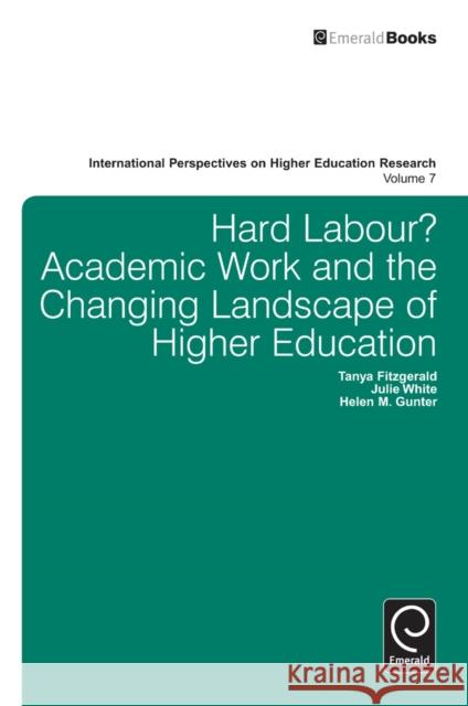 Hard Labour? Academic Work and the Changing Landscape of Higher Education Tanya Fitzgerald, Julie White, Helen Gunter, Malcolm Tight 9781780525006