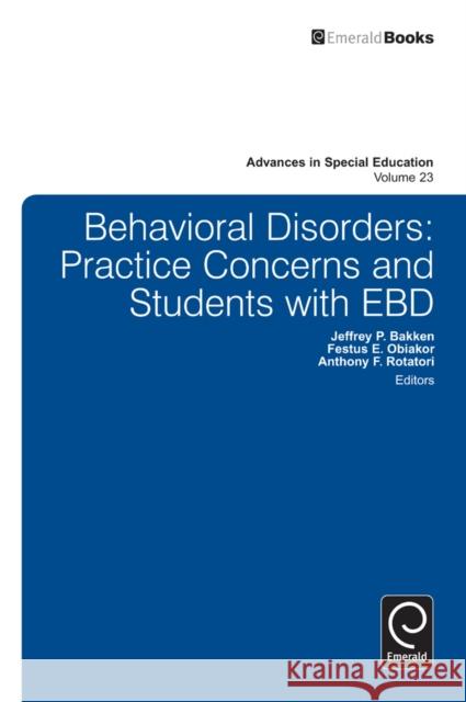 Behavioral Disorders: Practice Concerns and Students with EBD Jeffrey P. Bakken, Festus E. Obiakor, Anthony F. Rotatori, Anthony F. Rotatori 9781780525068
