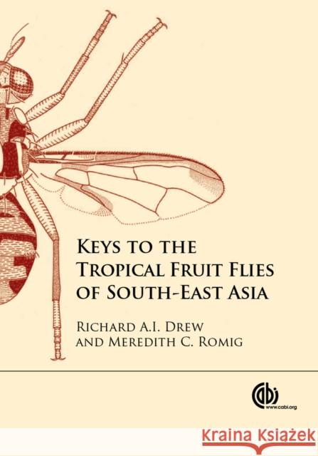 Keys to the Tropical Fruit Flies of South-East Asia: (Tephritidae: Dacinae) Drew, Richard A. I. 9781780644196