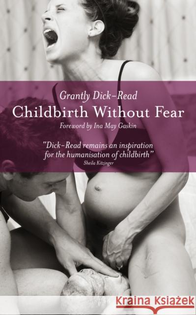 Childbirth without Fear: The Principles and Practice of Natural Childbirth Grantly Dick-Read Ina May Gaskin 9781780660554 Pinter & Martin Ltd