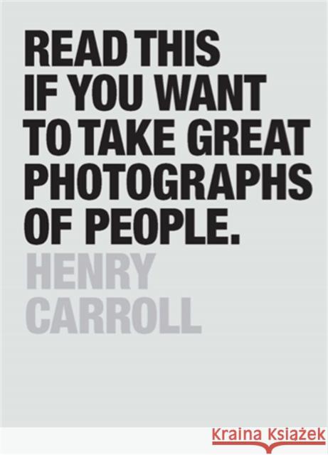 Read This if You Want to Take Great Photographs of People Henry Carroll 9781780676241