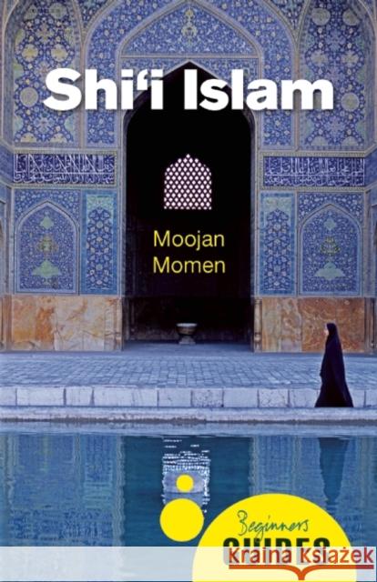 Shi'i Islam: A Beginner's Guide Momen, Moojan 9781780747873 Oneworld Publications