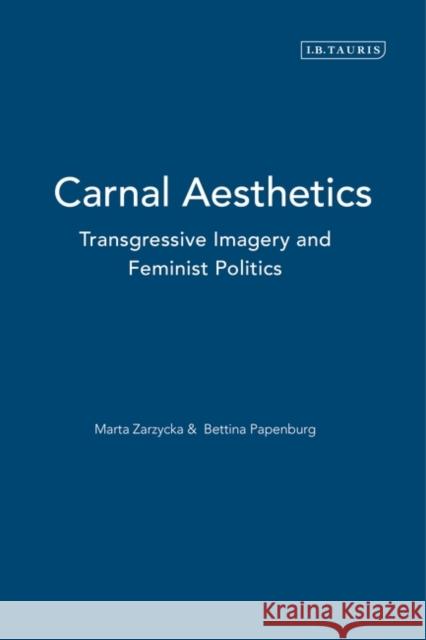 Carnal Aesthetics: Transgressive Imagery and Feminist Politics Zarzycka, Marta 9781780760124 I. B. Tauris & Company