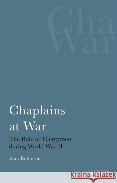 Chaplains at War: The Role of Clergymen During World War II Robinson, Alan 9781780760407