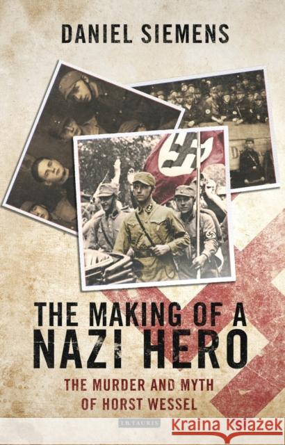 The Making of a Nazi Hero: The Murder and Myth of Horst Wessel Siemens, Daniel 9781780760773