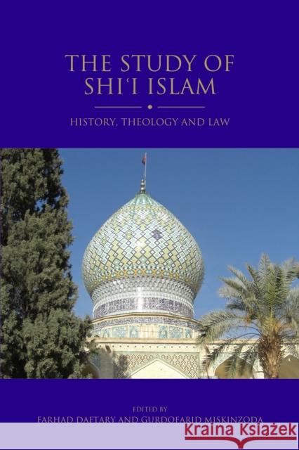 The Study of Shi'i Islam: History, Theology and Law Miskinzoda, Gurdofarid 9781780765068 0