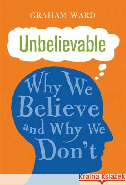 Unbelievable: Why We Believe and Why We Don't Ward, Graham 9781780767352