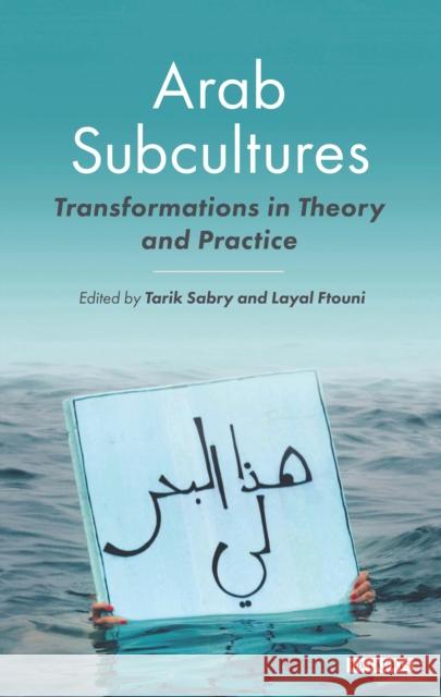 Arab Subcultures: Transformations in Theory and Practice Sabry, Tarik 9781780769035 I B TAURIS