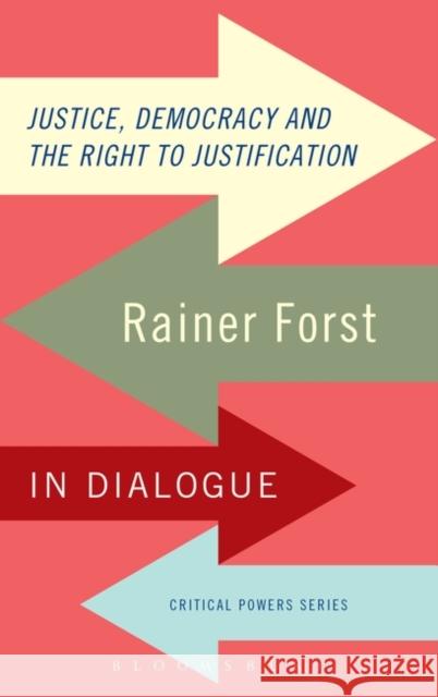 Justice, Democracy and the Right to Justification: Rainer Forst in Dialogue Forst, Rainer 9781780932392