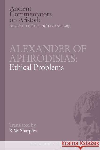 Alexander of Aphrodisias: Ethical Problems R. W. Sharples R. W. Sharples  9781780933689 Bloomsbury Academic