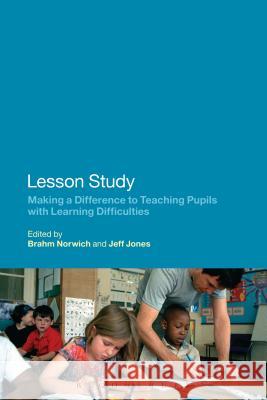 Lesson Study: Making a Difference to Teaching Pupils with Learning Difficulties Jeff Jones Brahm Norwich Abigail Paterson 9781780938301