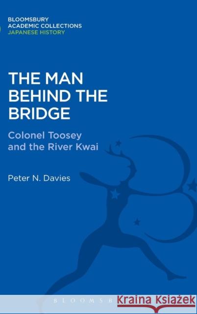 The Man Behind the Bridge: Colonel Toosey and the River Kwai Davies, Peter E. 9781780939605 0