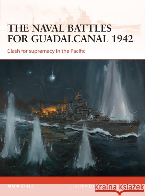 The naval battles for Guadalcanal 1942: Clash for supremacy in the Pacific Mark Stille (Author), Howard Gerrard 9781780961545