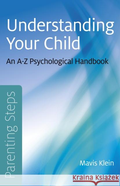 Parenting Steps – Understanding Your Child – An A–Z Psychological Handbook Mavis Klein 9781780999227 John Hunt Publishing