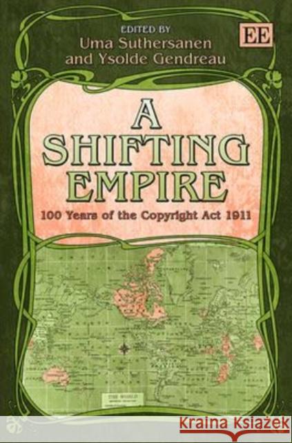 A Shifting Empire: 100 Years of the Copyright Act 1911 Uma Suthersanen Ysolde Gendreau  9781781003084 Edward Elgar Publishing Ltd