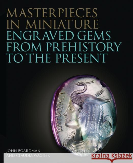 Masterpieces in Miniature: Engraved Gems from Prehistory to the Present Claudia Wagner, John Boardman 9781781300626