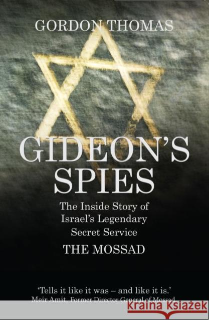 Gideon's Spies: The Inside Story of Israel's Legendary Secret Service The Mossad Gordon Thomas 9781781312810